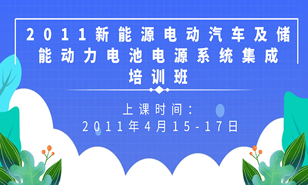 关于举办“2011新能源电动汽车及储能动力电池电源系统集成”培训班的通知